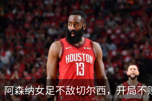 阿森纳女足不敌切尔西，开局不败终结